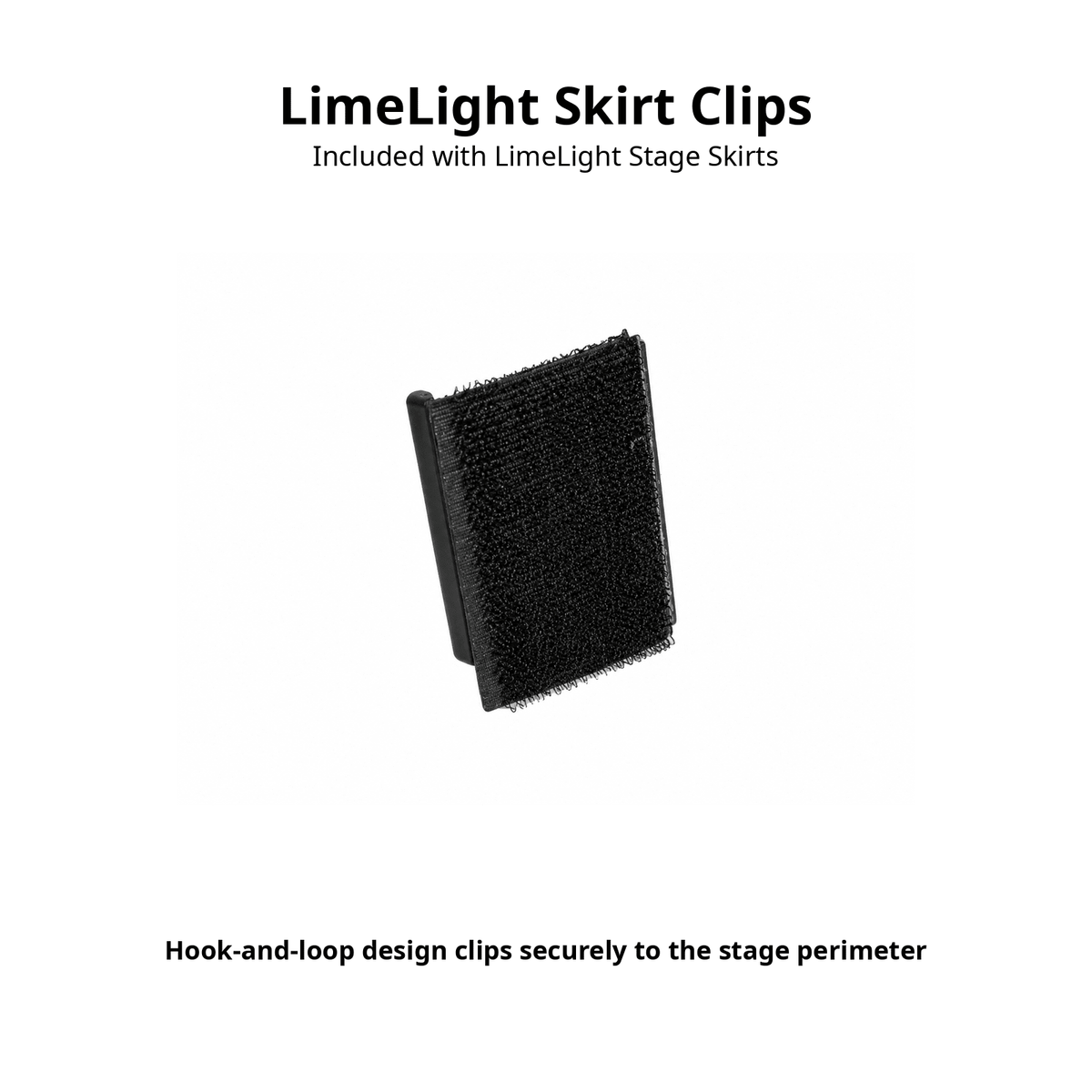 LimeLight stage skirt clips for securely attaching skirting to portable stage platforms.